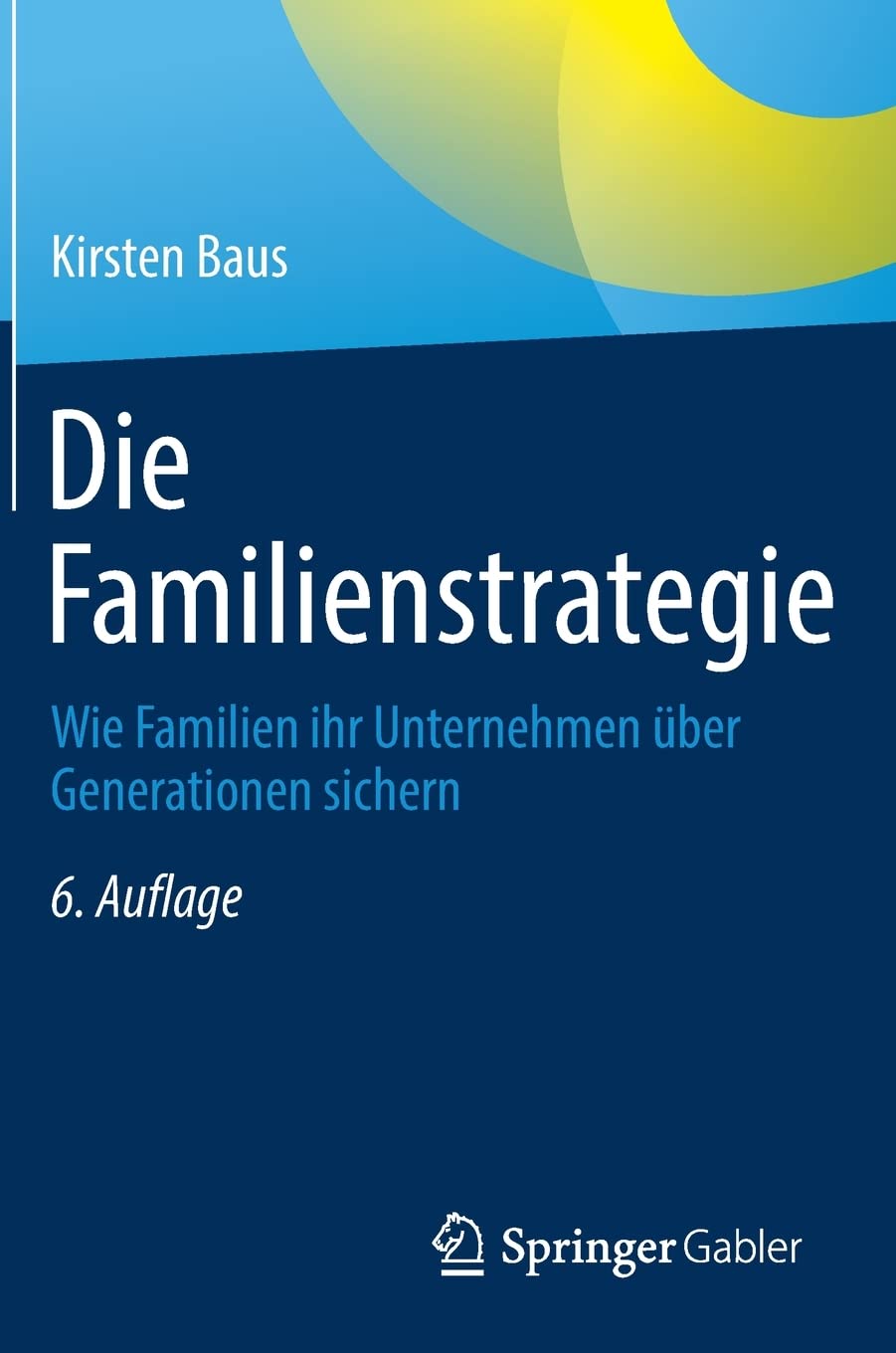 Die Familienstrategie - Wie Familien ihr Unternehmen über Generationen sichern