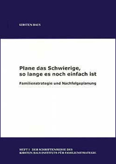 Plane das Schwierige, so lange es noch einfach ist Familienstrategie und Nachfolgeplanung 